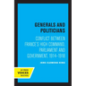 Generals and Politicians: Conflict Between France's High Command, Parliament and Government, 1914-1918