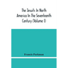 The Jesuits In North America In The Seventeenth Century (Volume I)