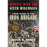 Service With The Sixth Wisconsin (Illustrated): Four Years in the Iron Brigade