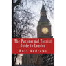 The Paranormal Tourist Guide to London: Haunted places to visit in and around London