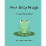 Five Silly Frogs: A Counting Book for Toddlers