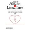 How to Survive the Loss of a Love: How to Mend Your Heart and Cope with the Death of a Loved One