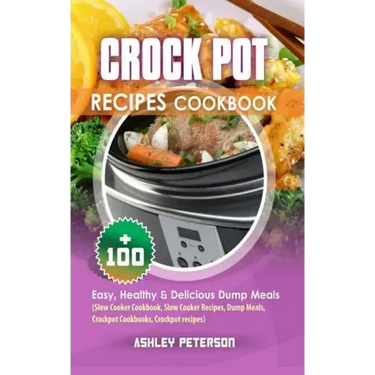 Crock Pot Recipes Cookbook: 100+ Easy, Healthy & Delicious Dump Meals (Slow Cooker Cookbook, Slow Cooker Recipes, Dump Meals, Crockpot Cookbooks,