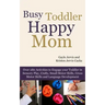Busy Toddler, Happy Mom: Over 280 Activities to Engage Your Toddler in Small Motor and Gross Motor Activities, Crafts, Language Development and