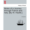 Notes of a Journey Through France and Italy. [By W. Hazlitt.]
