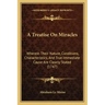 A Treatise On Miracles: Wherein Their Nature, Conditions, Characteristics, And True Immediate Cause Are Clearly Stated (1747)