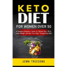 Keto Diet for Women Over 50: A Complete Beginner's Guide for Women Over 50 to Loose Weight and Heal Your Body Through Keto Diet