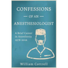 Confessions of an Anesthesiologist: A Brief Career in Anesthesia,1978 to 2016