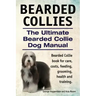 Bearded Collies. The Ultimate Bearded Collie Dog Manual. Bearded Collie book for care, costs, feeding, grooming, health and training.
