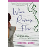 Where Rivers Flow: Finding your way out of the desert with joy and gladness