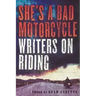 She's a Bad Motorcycle: Writers on Riding