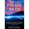 Life as a Police Mom: Guidance and Support for Mothers of Police Officers from Behind the Thin Blue Line