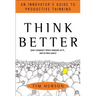 Think Better: An Innovator's Guide to Productive Thinking