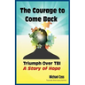 The Courage to Come Back: Triumph Over Tbi - A Story of Hope