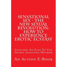 Sensational Sex - The New Sexual Revolution: How To Experience Erotic Ecstasy: Includes An Easy To Use Secret 60second Method
