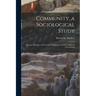 Community, a Sociological Study [microform]: Being an Attempt to Set out the Nature and Fundamental Laws of Social Life