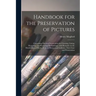 Handbook for the Preservation of Pictures: Containing Practical Instructions for Cleaning, Lining, Repairing, and Restoring Oil Paintings, With Remark