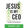 Jesus Is My CEO: 52 Christ-Inspired, Practical Lessons for Entrepreneurs