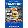The Ultimate Campfire Cookbook: An Essential Guide With Quick, Nourishing And Healthy Recipes For Outdoor Cooking