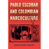 Pablo Escobar and Colombian Narcoculture