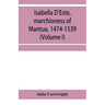 Isabella D'Este, marchioness of Mantua, 1474-1539: a study of the renaissance (Volume I)