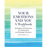 Your Emotions and You: A Workbook: Strategies and Exercises to Understand and Manage Emotions