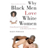 Why Black Men Love White Women: Going Beyond Sexual Politics to the Heart of the Matter