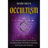 Occultism: The Ultimate Guide to the Occult, Including Magic, Divination, Astrology, Witchcraft, and Alchemy