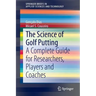 The Science of Golf Putting: A Complete Guide for Researchers, Players and Coaches