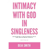 Intimacy with God in Singleness: Developing a Relationship with God While Being Single