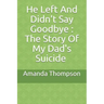 He Left And Didn't Say Goodbye: The Story Of My Dad's Suicide