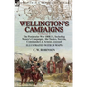 Wellington's Campaigns: Volume 1-The Peninsular War 1808-14, Including Moore's Campaigns, the Tactics, Terrain, Commanders & Armies Assessed
