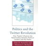 Politics and the Twitter Revolution: How Tweets Influence the Relationship between Political Leaders and the Public