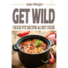 Get Wild: Crock Pot Recipes & Diet Guide
