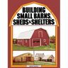 Building Small Barns, Sheds & Shelters