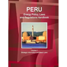 Peru Energy Policy, Laws and Regulations Handbook Volume 1 Strategic Information and Basic Laws