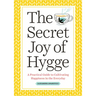 The Secret Joy of Hygge: A Practical Guide to Cultivating Happiness in the Everyday