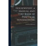 Housewifery, a Manual and Text Book of Practical Housekeeping