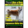 Japanese Akita Inu, Japanese Akita Inu Training AAA AKC: Think Like a Dog, But Don't Eat Your Poop!: Japanese Akita Inu Breed Expert Training - Here's