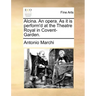 Alcina. an Opera. as It Is Perform'd at the Theatre Royal in Covent-Garden.