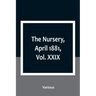The Nursery, April 1881, Vol. XXIX