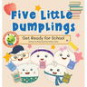 Five Little Dumplings Get Ready for School