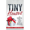 Tiny Houses: An Essential Guide to Tiny Houses with Examples and Ideas of Design
