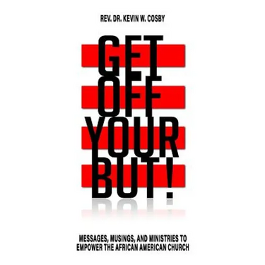 Get Off Your But!: Messages, Musings, and Ministries to Empower the African American Church