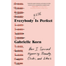 Everybody (Else) Is Perfect: How I Survived Hypocrisy, Beauty, Clicks, and Likes