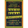 Ending Human Trafficking: A Handbook of Strategies for the Church Today