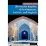 The Muslim Empires of the Ottomans, Safavids, and Mughals
