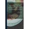 American Materia Medica, Therapeutics and Pharmacognosy: Developing the Latest Acquired Knowledge of Drugs, and Especially of the Direct Action of Sin