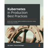 Kubernetes in Production Best Practices: Build and manage highly available production-ready Kubernetes clusters