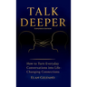 Talk Deeper: How to Turn Everyday Conversations into Life-Changing Connections